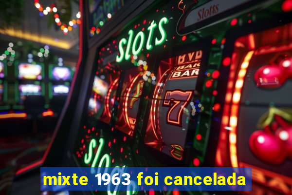 mixte 1963 foi cancelada